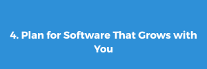 4. Plan for Software That Grows with You