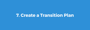 7. Create a Transition Plan